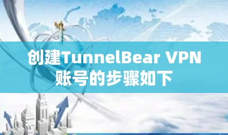 创建TunnelBear VPN账号的步骤如下