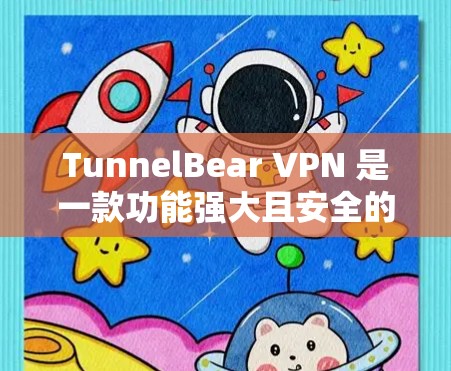 TunnelBear VPN 是一款功能强大且安全的VPN应用，适合在手机、电脑或其他设备上使用。以下是几个流行的 TunnelBear VPN 应用推荐