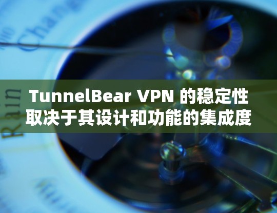 TunnelBear VPN 的稳定性取决于其设计和功能的集成度，以及其内部的可靠性和底层协议的稳定性。以下是对 TunnelBear VPN 的稳定性分析