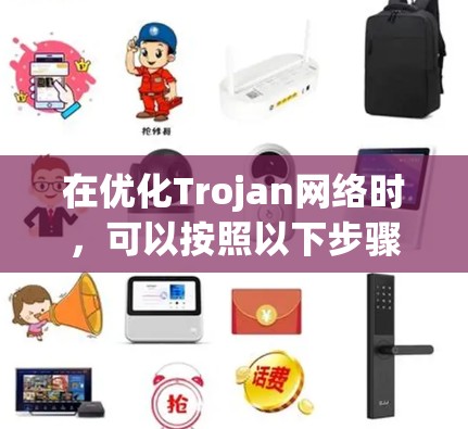 在优化Trojan网络时，可以按照以下步骤进行