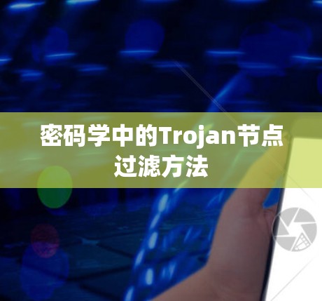 密码学中的Trojan节点过滤方法