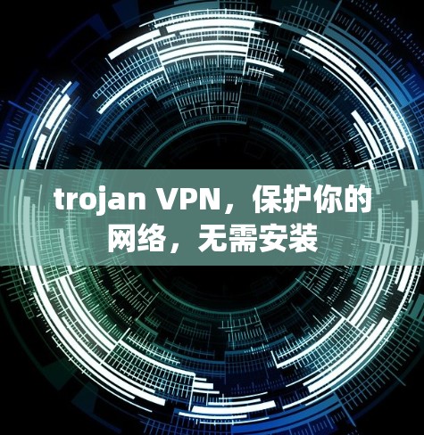 trojan VPN，保护你的网络，无需安装