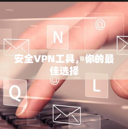 安全VPN工具，你的最佳选择