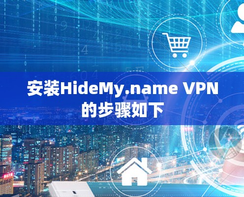 安装HideMy.name VPN的步骤如下