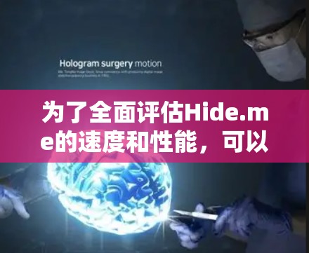 为了全面评估Hide.me的速度和性能，可以按照以下步骤进行测试和分析