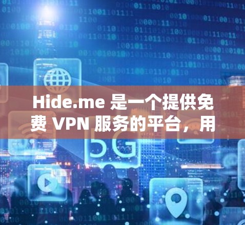 Hide.me 是一个提供免费 VPN 服务的平台，用户可以通过它来实现匿名上网、保护隐私以及访问受限的网站。以下是 Hide.me 的主要功能介绍