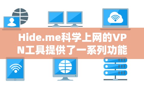 Hide.me科学上网的VPN工具提供了一系列功能和服务，旨在保护用户的隐私和安全，适合用于科学研究和日常使用。以下是对Hide.me的详细分析
