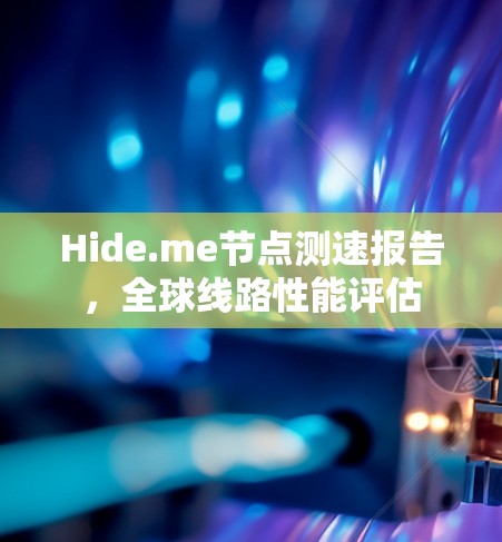Hide.me节点测速报告，全球线路性能评估