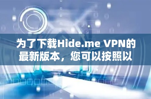 为了下载Hide.me VPN的最新版本，您可以按照以下步骤操作