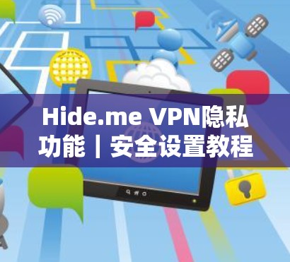 Hide.me VPN隐私功能｜安全设置教程