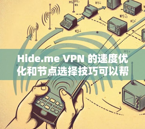 Hide.me VPN 的速度优化和节点选择技巧可以帮助你获得更好的连接速度。以下是一些实用的建议