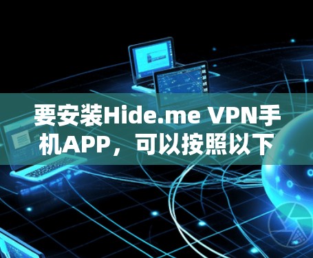 要安装Hide.me VPN手机APP，可以按照以下步骤进行