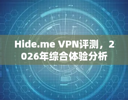 Hide.me VPN评测，2026年综合体验分析
