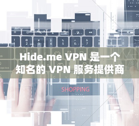 Hide.me VPN 是一个知名的 VPN 服务提供商，其应用程序通常被认为是可靠的，尤其是在保护用户隐私和安全方面。以下是关于如何下载 Hide.me VPN 的步骤和相关信息