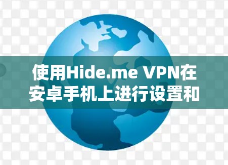 使用Hide.me VPN在安卓手机上进行设置和连接，步骤如下