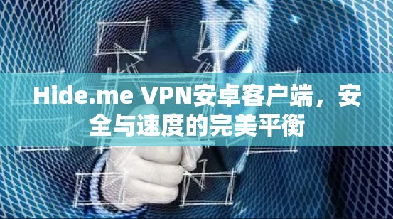 Hide.me VPN安卓客户端，安全与速度的完美平衡