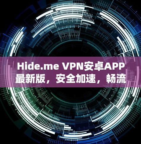 Hide.me VPN安卓APP最新版，安全加速，畅流网络