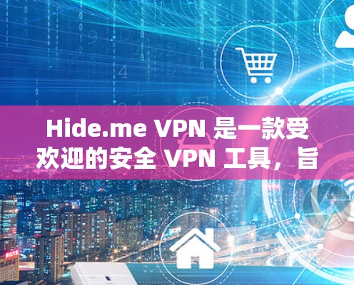 Hide.me VPN 是一款受欢迎的安全 VPN 工具，旨在帮助用户保护隐私和安全。以下是对 Hide.me VPN 的详细分析和评估