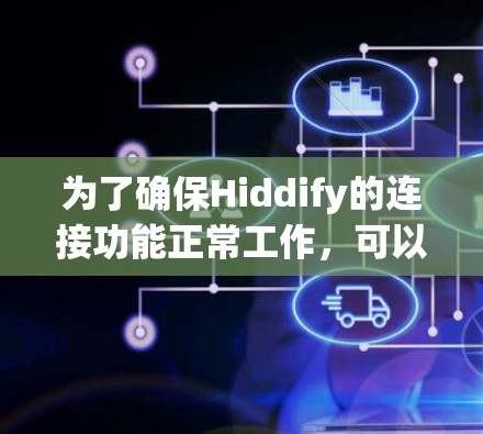 为了确保Hiddify的连接功能正常工作，可以按照以下步骤进行测试