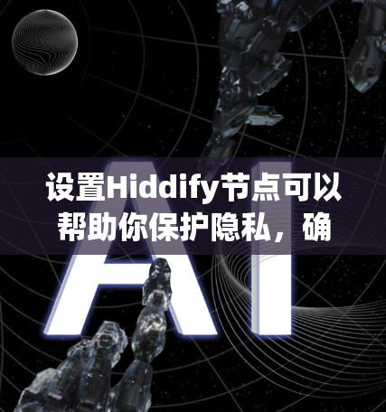 设置Hiddify节点可以帮助你保护隐私，确保网络安全。以下是详细的步骤指南