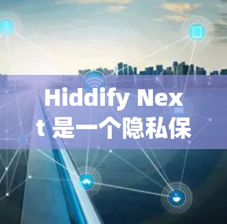 Hiddify Next 是一个隐私保护工具,用于保护用户隐私并匿名化数据。以下是配置 Hiddify Next 的基本步骤 Hiddify Next 是一个隐私保护工具,用于保护用户隐私并匿名化数据。以下是配置 Hiddify Next 的基本步骤