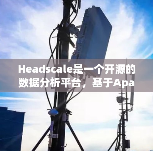 Headscale是一个开源的数据分析平台，基于Apache Flink，适用于处理大规模数据流问题。以下是使用Headscale的分步指南
