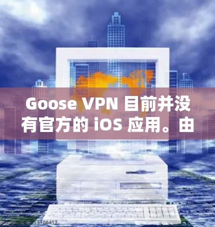 Goose VPN 目前并没有官方的 iOS 应用。由于 Goose VPN 仅针对 Windows 和 Android 提供客户端，如果你希望在 iOS 上使用 VPN 服务，可以考虑以下几种方法
