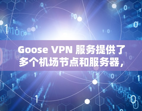 Goose VPN 服务提供了多个机场节点和服务器，用户可以根据自己的需求选择合适的服务器位置和配置。以下是一些推荐的机场节点和服务器信息