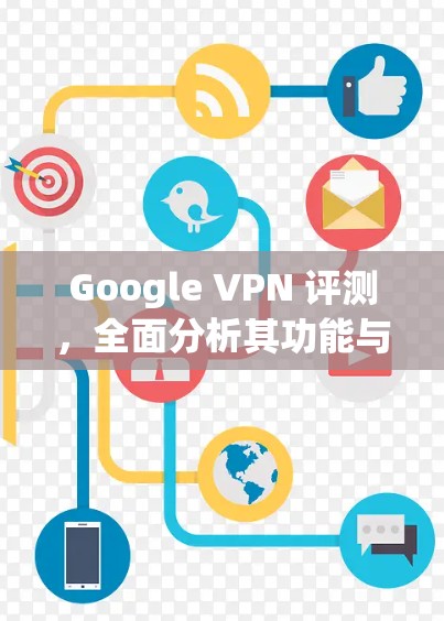 Google VPN 评测，全面分析其功能与体验