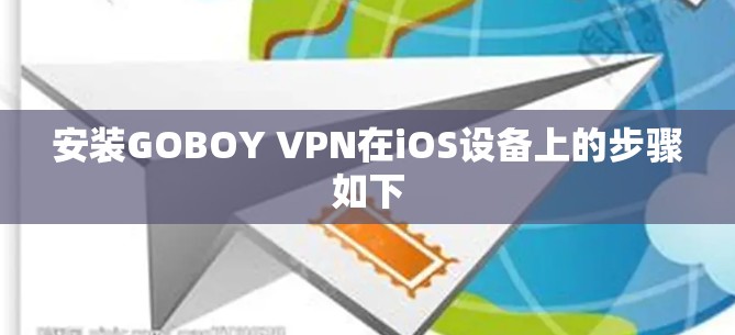 安装GOBOY VPN在iOS设备上的步骤如下