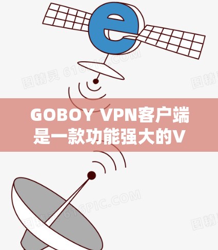 GOBOY VPN客户端是一款功能强大的VPN工具,旨在为用户提供安全、匿名的网络连接。以下是关于GOBOY VPN客户端的一些详细信息和使用步骤 GOBOY VPN客户端是一款功能强大的VPN工具,旨在为用户提供安全、匿名的网络连接。以下是关于GOBOY VPN客户端的一些详细信息和使用步骤