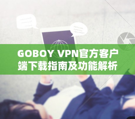 GOBOY VPN官方客户端下载指南及功能解析