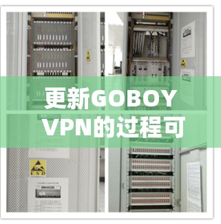 更新GOBOY VPN的过程可以分为以下步骤进行，以确保顺利完成并保持最佳性能和安全性