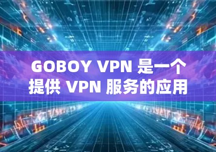 GOBOY VPN 是一个提供 VPN 服务的应用程序，旨在帮助用户加速网络连接、保护隐私和安全。作为安卓用户，您可以通过 GOBOY VPN 客户端实现以下功能