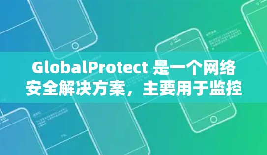 GlobalProtect 是一个网络安全解决方案，主要用于监控、控制和保护企业网络中的数据流。以下是分步骤的教程，帮助您理解和配置GlobalProtect