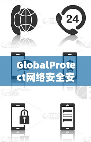 GlobalProtect网络安全安装配置详细教程