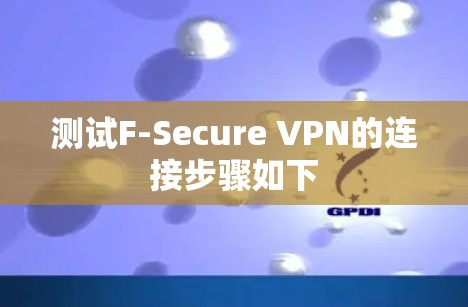 测试F-Secure VPN的连接步骤如下