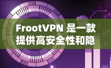 FrootVPN 是一款提供高安全性和隐私保护的虚拟专用网络（VPN）服务，支持多平台，包括 iOS。以下是关于 FrootVPN 苹果版本（iOS）的详细信息和步骤