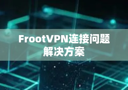 FrootVPN连接问题解决方案