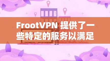 FrootVPN 提供了一些特定的服务以满足用户在特定场景下的需求，特别是机场节点和高速线路。以下是对这些服务的详细分析