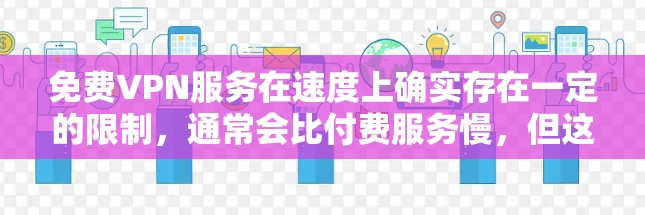 免费VPN服务在速度上确实存在一定的限制，通常会比付费服务慢，但这并不意味着所有免费VPN都不值得使用。以下是对免费VPN速度测试的总结和建议