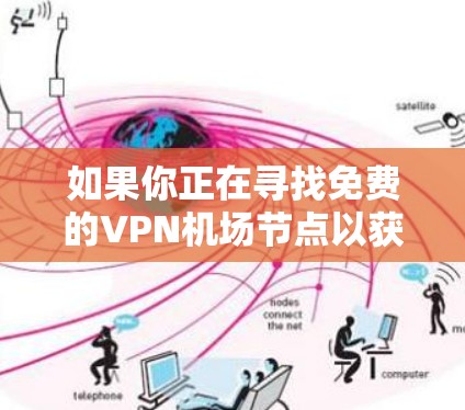 如果你正在寻找免费的VPN机场节点以获取高速访问，以下是一些推荐的免费VPN服务和机场节点