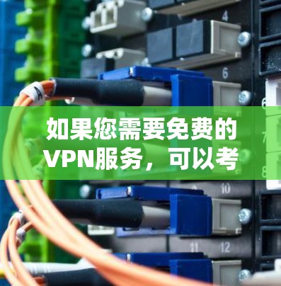 如果您需要免费的VPN服务，可以考虑一些知名的免费VPN提供商，比如