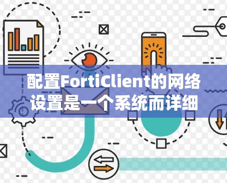 配置FortiClient的网络设置是一个系统而详细的过程，确保每一步都正确配置和测试是关键。以下是按照步骤进行的配置指南