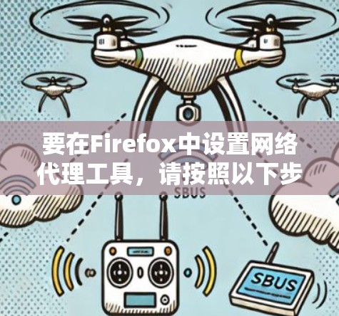 要在Firefox中设置网络代理工具，请按照以下步骤操作