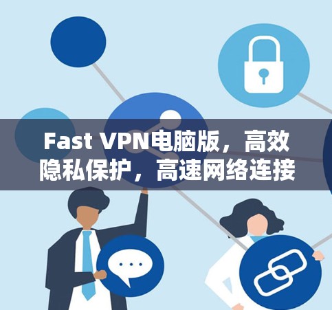 Fast VPN电脑版，高效隐私保护，高速网络连接