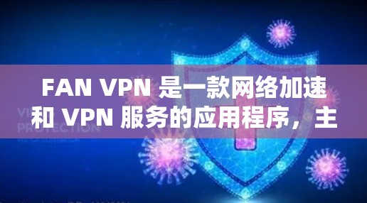 FAN VPN 是一款网络加速和 VPN 服务的应用程序，主要用于 提升网络连接速度和隐私保护。以下是一些可能的下载途径