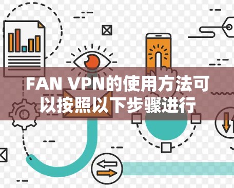 FAN VPN的使用方法可以按照以下步骤进行