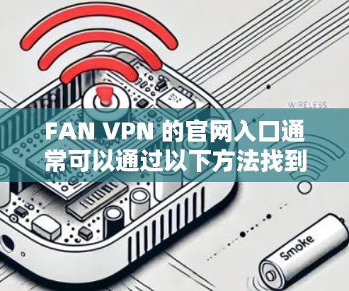 FAN VPN 的官网入口通常可以通过以下方法找到