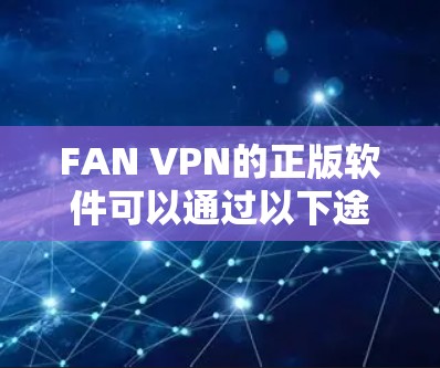 FAN VPN的正版软件可以通过以下途径获取
